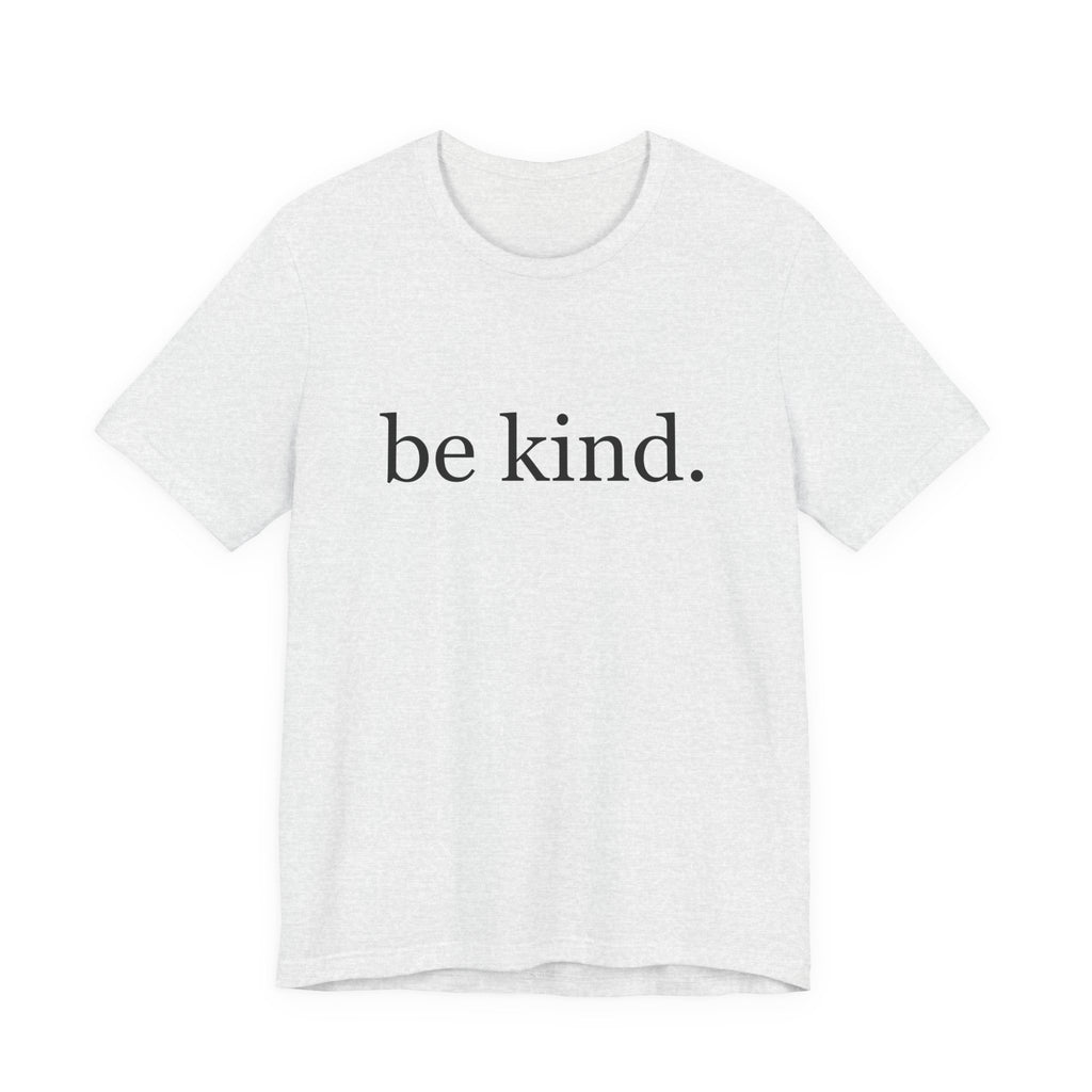 Unisex Jersey Short Sleeve Tee - Be Kind, Motivational Shirt, Positive Vibes Tee, Gift for Friends, Inspirational Apparel