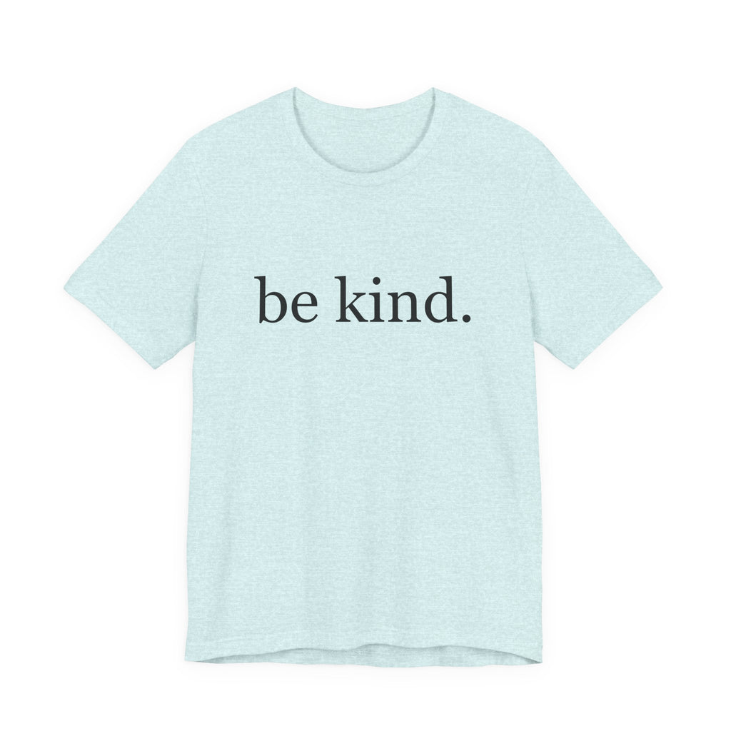 Unisex Jersey Short Sleeve Tee - Be Kind, Motivational Shirt, Positive Vibes Tee, Gift for Friends, Inspirational Apparel