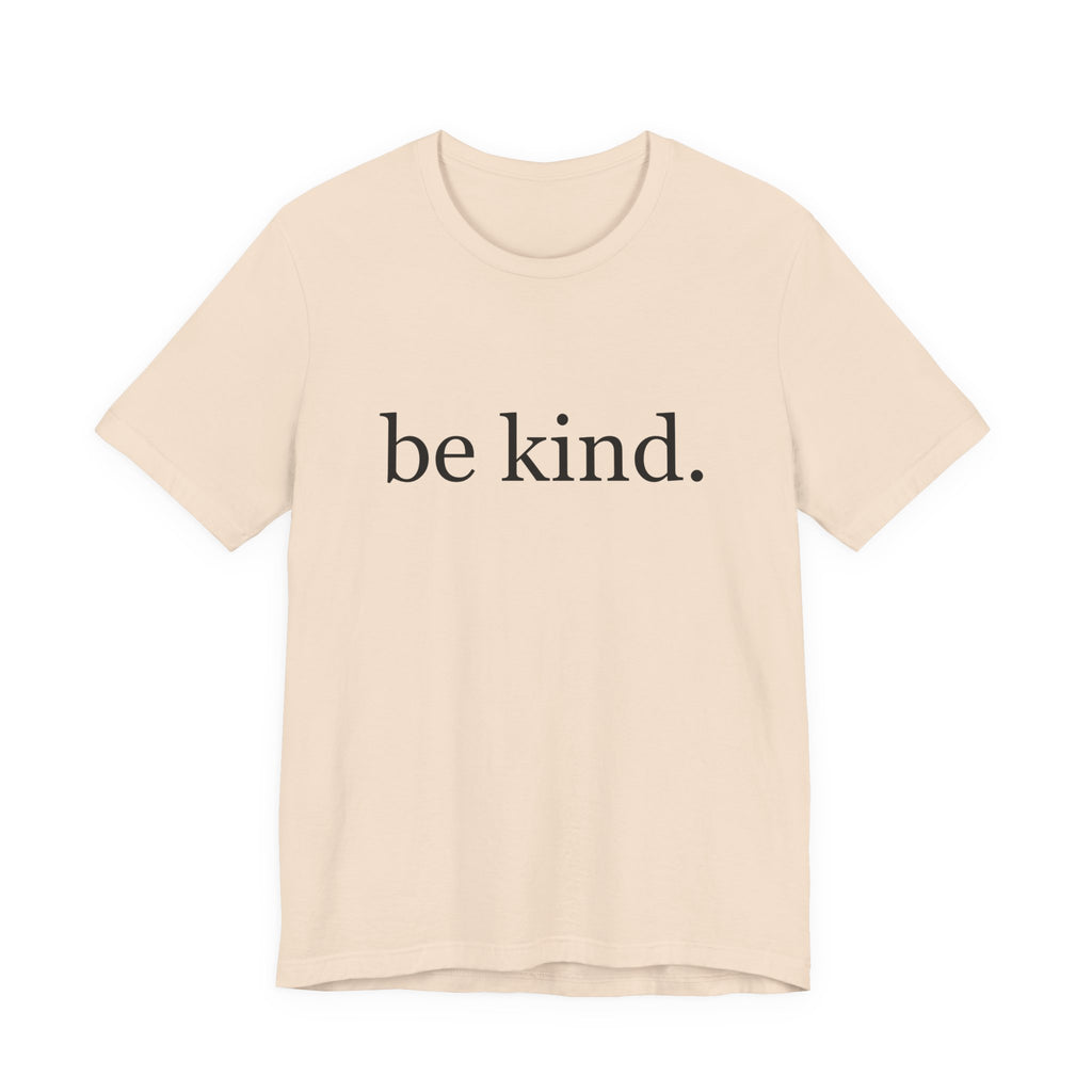 Unisex Jersey Short Sleeve Tee - Be Kind, Motivational Shirt, Positive Vibes Tee, Gift for Friends, Inspirational Apparel
