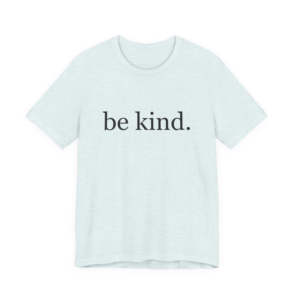 Unisex Jersey Short Sleeve Tee - Be Kind, Motivational Shirt, Positive Vibes Tee, Gift for Friends, Inspirational Apparel