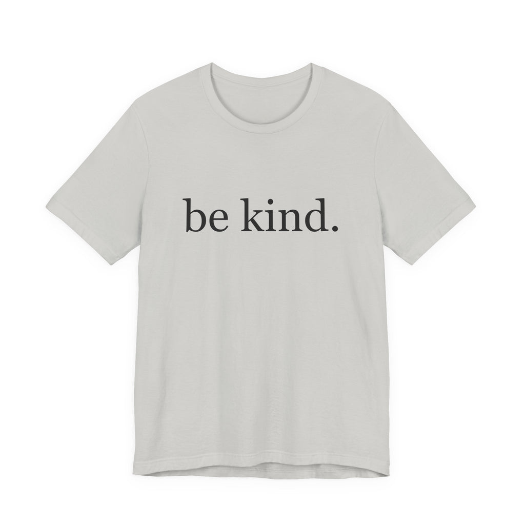 Unisex Jersey Short Sleeve Tee - Be Kind, Motivational Shirt, Positive Vibes Tee, Gift for Friends, Inspirational Apparel